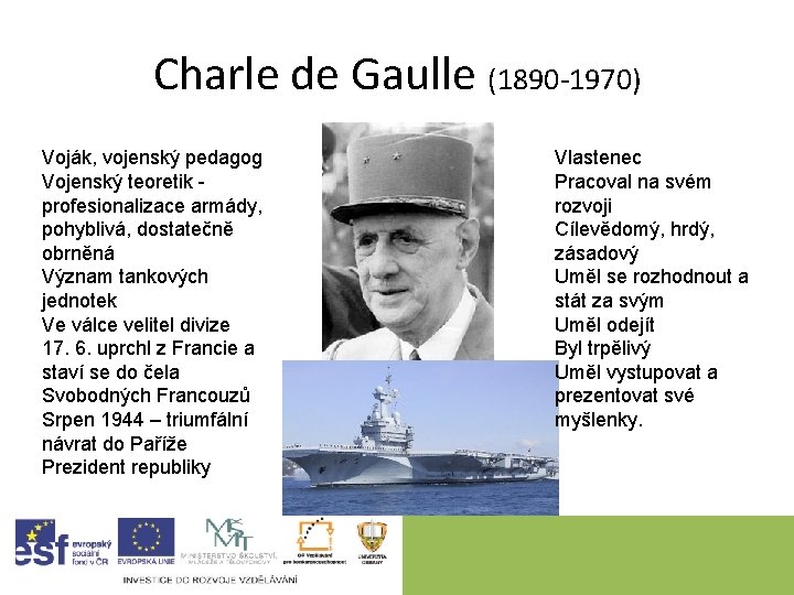 Charle de Gaulle (1890 -1970) Voják, vojenský pedagog Vojenský teoretik profesionalizace armády, pohyblivá, dostatečně