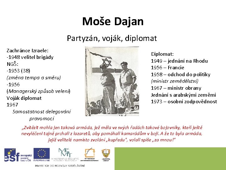 Moše Dajan Partyzán, voják, diplomat Zachránce Izraele: -1948 velitel brigády NGŠ: -1953 (38) (změna