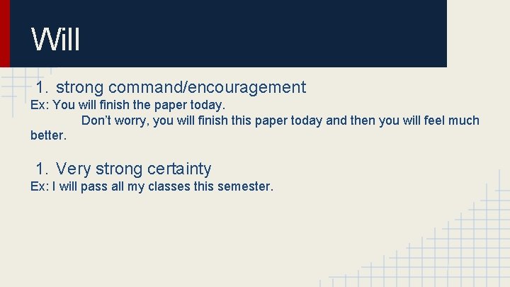 Will 1. strong command/encouragement Ex: You will finish the paper today. Don’t worry, you