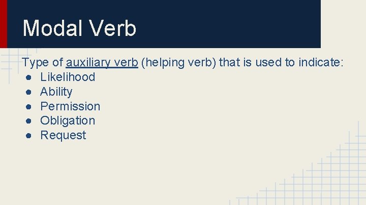 Modal Verb Type of auxiliary verb (helping verb) that is used to indicate: ●