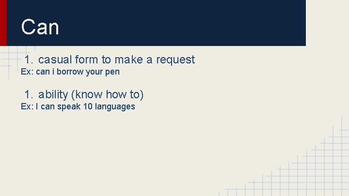 Can 1. casual form to make a request Ex: can i borrow your pen