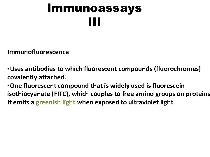 Immunoassays III Immunofluorescence • Uses antibodies to which fluorescent compounds (fluorochromes) covalently attached. •