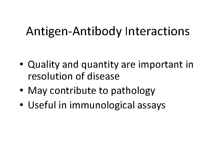 Antigen-Antibody Interactions • Quality and quantity are important in resolution of disease • May