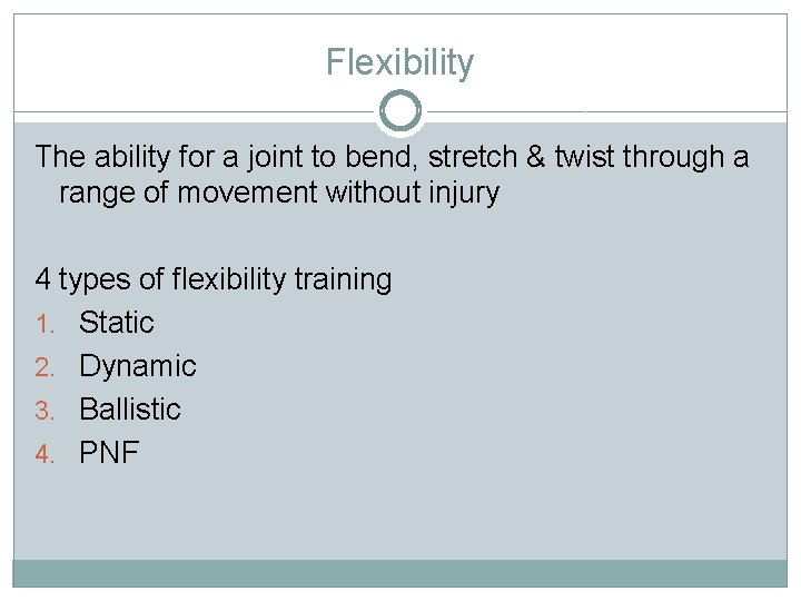 Flexibility The ability for a joint to bend, stretch & twist through a range