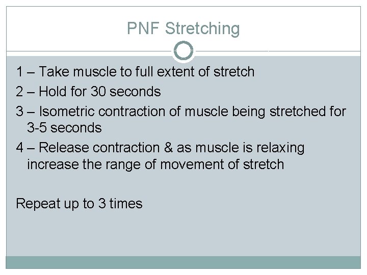 PNF Stretching 1 – Take muscle to full extent of stretch 2 – Hold
