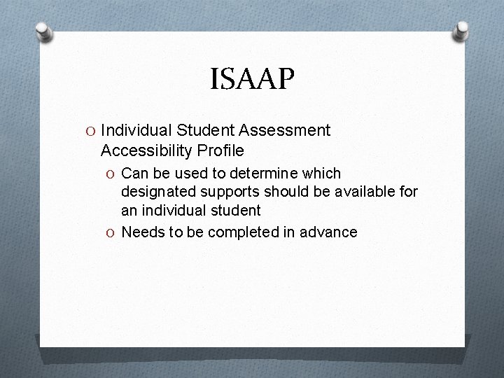 ISAAP O Individual Student Assessment Accessibility Profile O Can be used to determine which