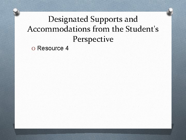 Designated Supports and Accommodations from the Student's Perspective O Resource 4 