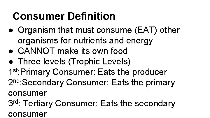 Consumer Definition ● Organism that must consume (EAT) other organisms for nutrients and energy