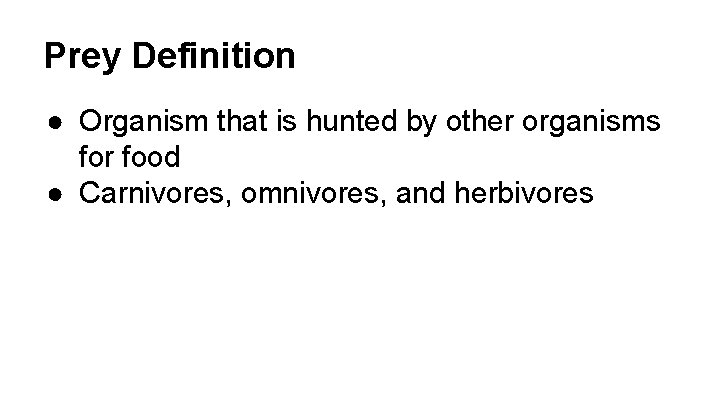 Prey Definition ● Organism that is hunted by other organisms for food ● Carnivores,