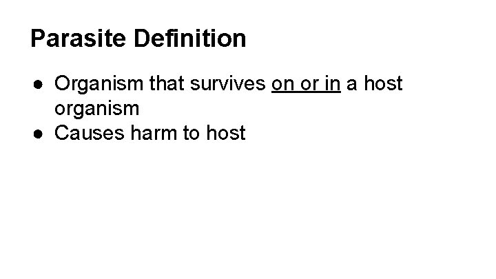 Parasite Definition ● Organism that survives on or in a host organism ● Causes