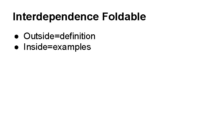 Interdependence Foldable ● Outside=definition ● Inside=examples 