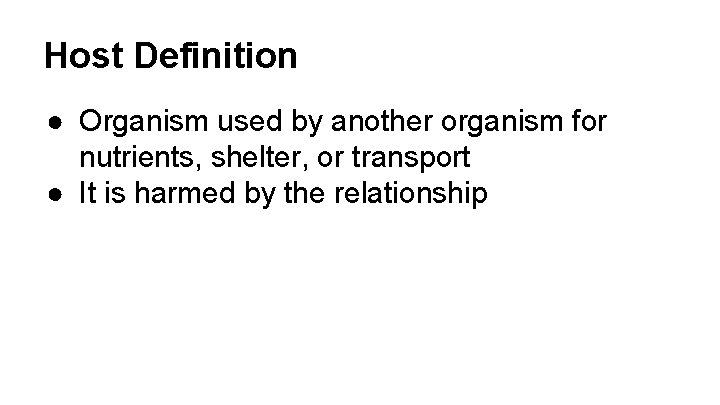 Host Definition ● Organism used by another organism for nutrients, shelter, or transport ●