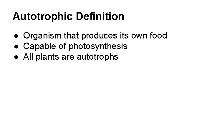 Autotrophic Definition ● Organism that produces its own food ● Capable of photosynthesis ●