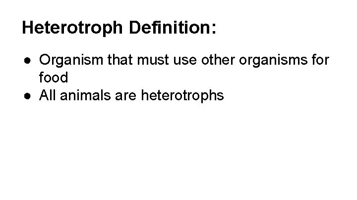 Heterotroph Definition: ● Organism that must use other organisms for food ● All animals