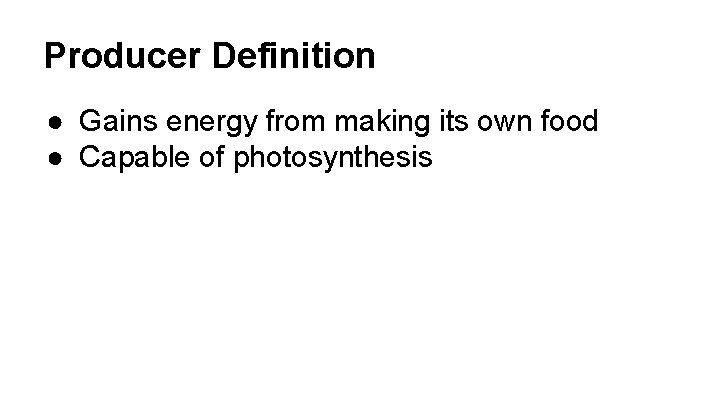 Producer Definition ● Gains energy from making its own food ● Capable of photosynthesis