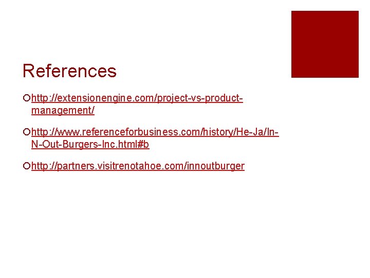 References ¡http: //extensionengine. com/project-vs-productmanagement/ ¡http: //www. referenceforbusiness. com/history/He-Ja/In. N-Out-Burgers-Inc. html#b ¡http: //partners. visitrenotahoe. com/innoutburger