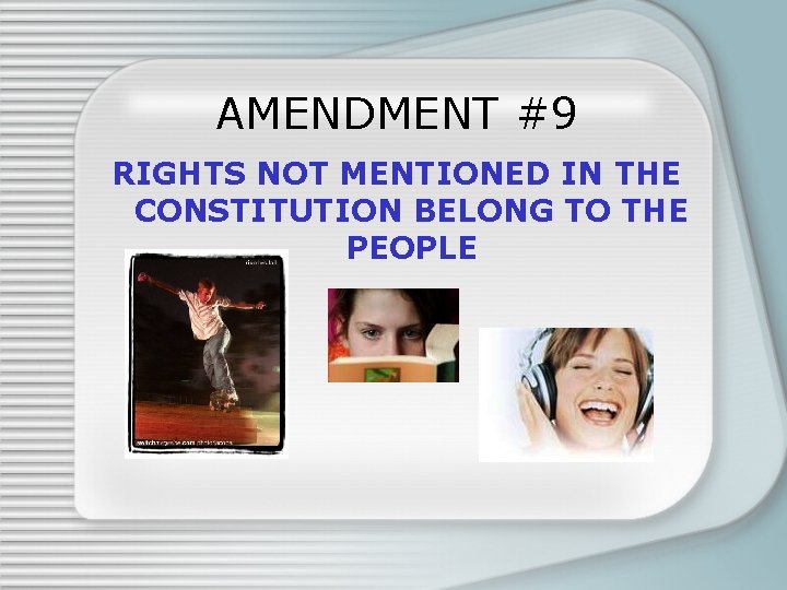 AMENDMENT #9 RIGHTS NOT MENTIONED IN THE CONSTITUTION BELONG TO THE PEOPLE 