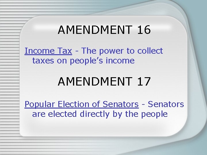 AMENDMENT 16 Income Tax - The power to collect taxes on people’s income AMENDMENT