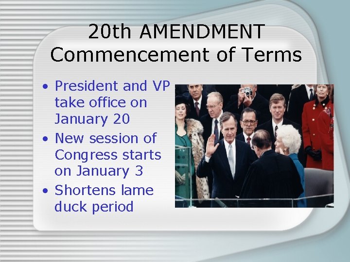 20 th AMENDMENT Commencement of Terms • President and VP take office on January