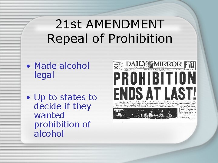 21 st AMENDMENT Repeal of Prohibition • Made alcohol legal • Up to states