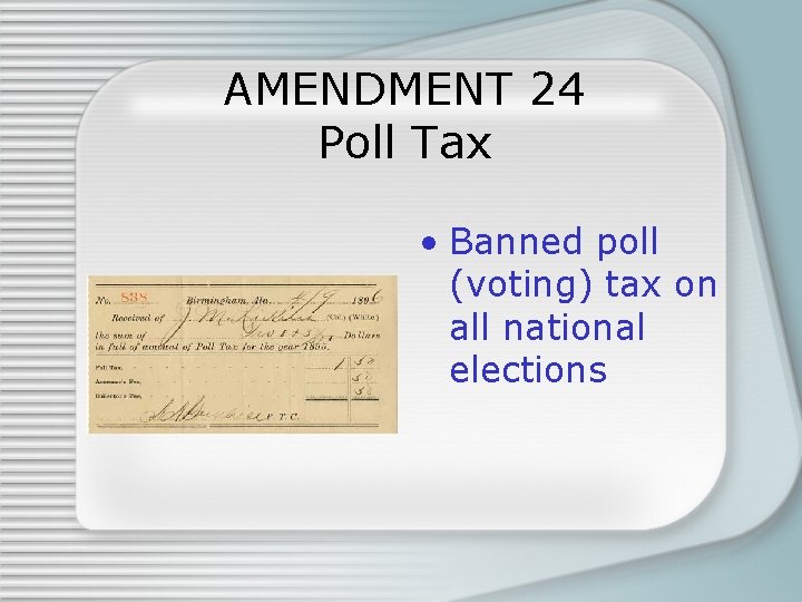 AMENDMENT 24 Poll Tax • Banned poll (voting) tax on all national elections 