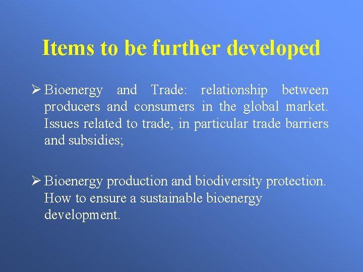 Items to be further developed Ø Bioenergy and Trade: relationship between producers and consumers