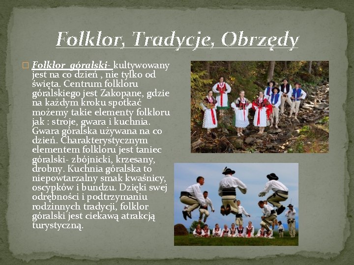 Folklor, Tradycje, Obrzędy � Folklor góralski- kultywowany jest na co dzień , nie tylko