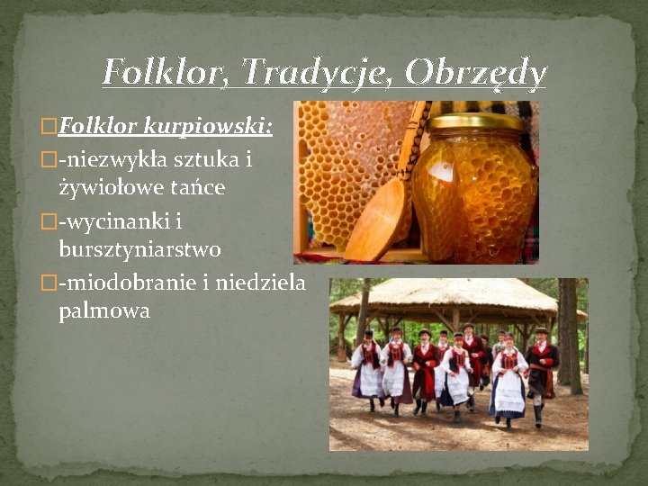 Folklor, Tradycje, Obrzędy �Folklor kurpiowski: �-niezwykła sztuka i żywiołowe tańce �-wycinanki i bursztyniarstwo �-miodobranie