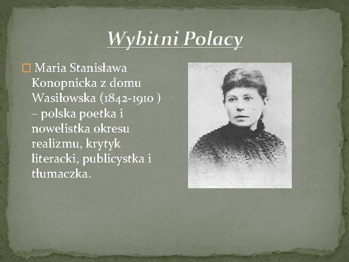 Wybitni Polacy � Maria Stanisława Konopnicka z domu Wasiłowska (1842 -1910 ) – polska