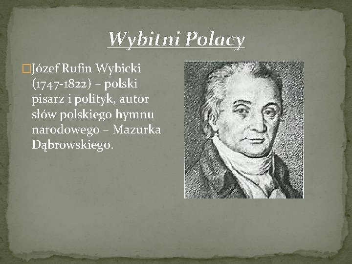 Wybitni Polacy �Józef Rufin Wybicki (1747 -1822) – polski pisarz i polityk, autor słów