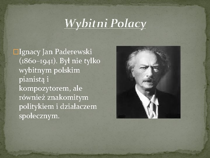 Wybitni Polacy �Ignacy Jan Paderewski (1860– 1941). Był nie tylko wybitnym polskim pianistą i