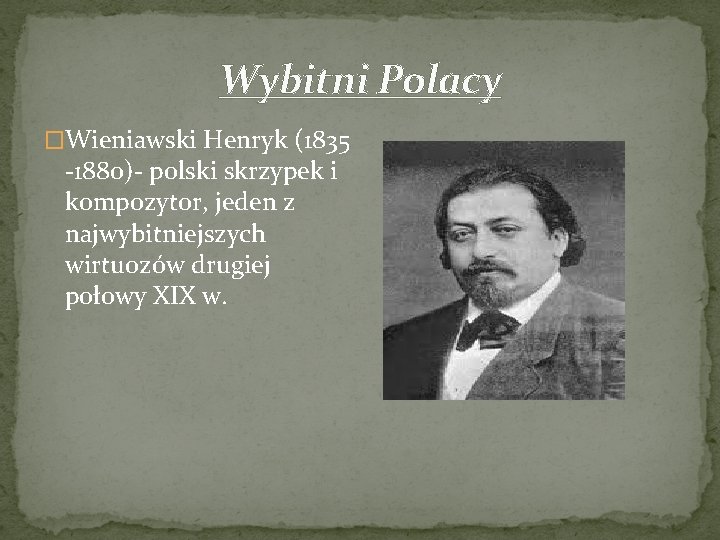 Wybitni Polacy �Wieniawski Henryk (1835 -1880)- polski skrzypek i kompozytor, jeden z najwybitniejszych wirtuozów