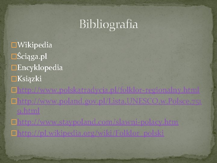 Bibliografia �Wikipedia �Ściąga. pl �Encyklopedia �Ksiązki �http: //www. polskatradycja. pl/folklor-regionalny. html �http: //www. poland.