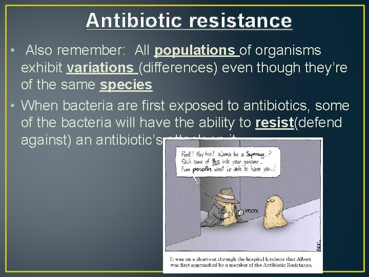 Antibiotic resistance • Also remember: All populations of organisms exhibit variations (differences) even though