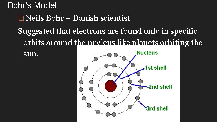 Bohr’s Model � Neils Bohr – Danish scientist Suggested that electrons are found only