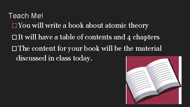 Teach Me! � You will write a book about atomic theory � It will
