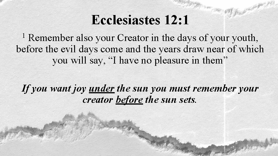 Ecclesiastes 12: 1 Remember also your Creator in the days of your youth, before