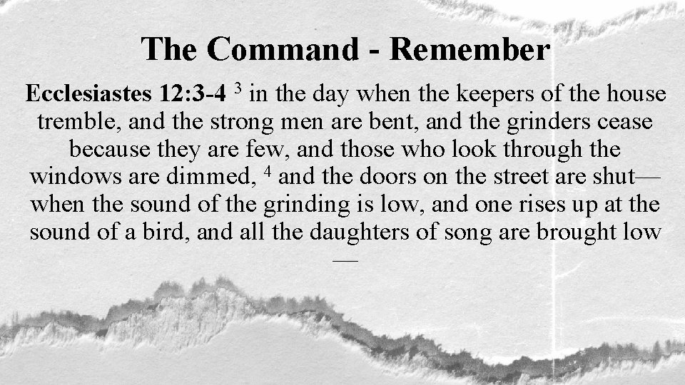 The Command - Remember Ecclesiastes 12: 3 -4 3 in the day when the