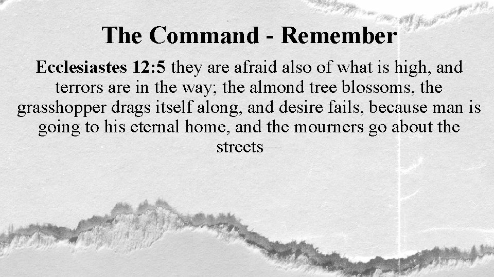 The Command - Remember Ecclesiastes 12: 5 they are afraid also of what is