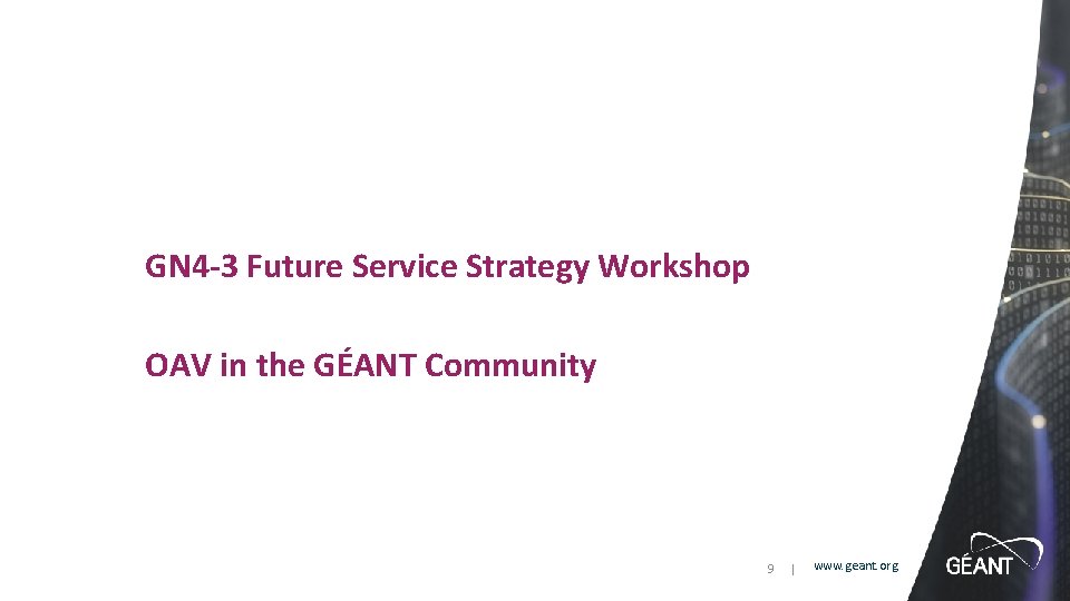 GN 4 -3 Future Service Strategy Workshop OAV in the GÉANT Community 9 |