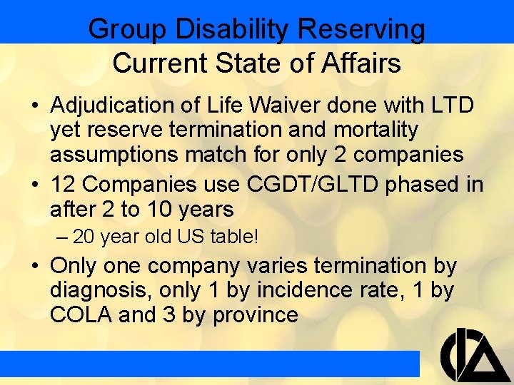 Group Disability Reserving Current State of Affairs • Adjudication of Life Waiver done with