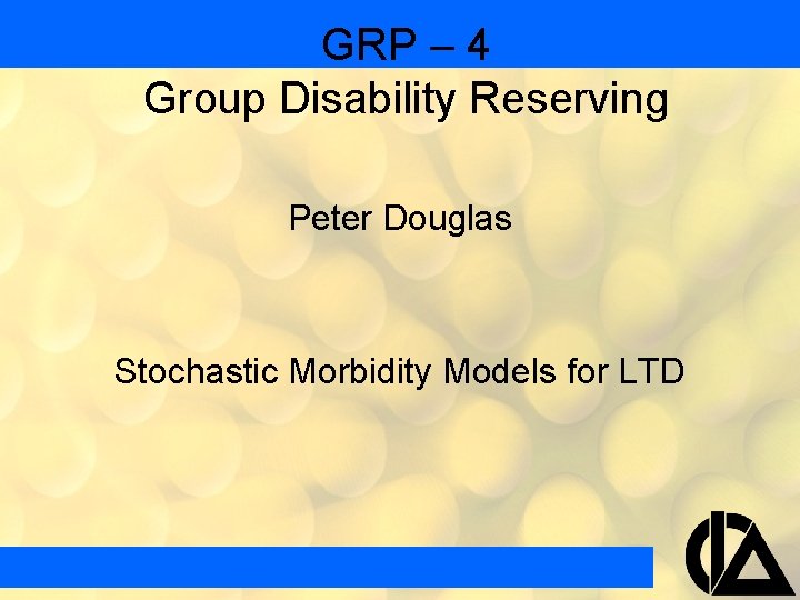 GRP – 4 Group Disability Reserving Peter Douglas Stochastic Morbidity Models for LTD 