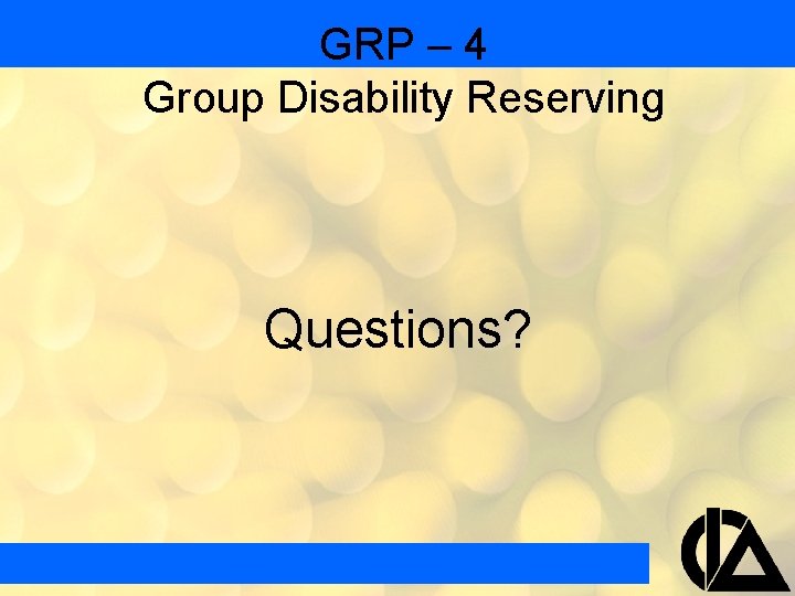 GRP – 4 Group Disability Reserving Questions? 