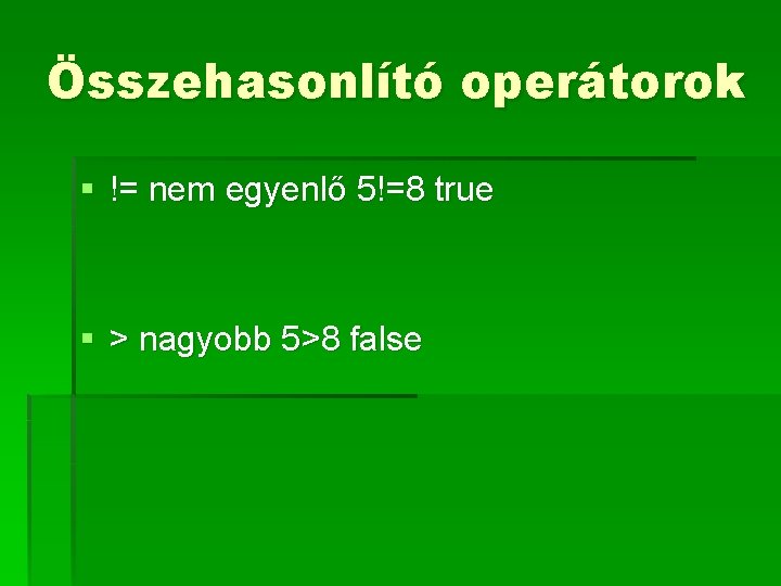 Összehasonlító operátorok § != nem egyenlő 5!=8 true § > nagyobb 5>8 false 