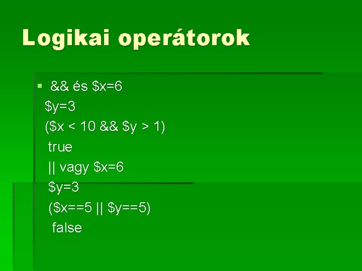 Logikai operátorok § && és $x=6 $y=3 ($x < 10 && $y > 1)