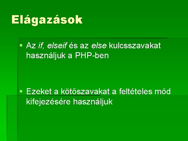 Elágazások § Az if, elseif és az else kulcsszavakat használjuk a PHP-ben § Ezeket