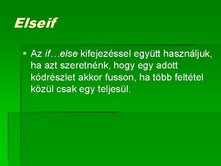 Elseif § Az if…else kifejezéssel együtt használjuk, ha azt szeretnénk, hogy egy adott kódrészlet