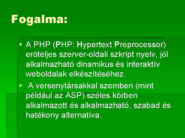 Fogalma: § A PHP (PHP: Hypertext Preprocessor) erőteljes szerver-oldali szkript nyelv, jól alkalmazható dinamikus