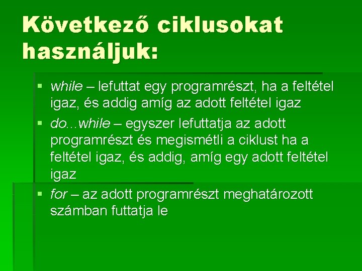 Következő ciklusokat használjuk: § while – lefuttat egy programrészt, ha a feltétel igaz, és