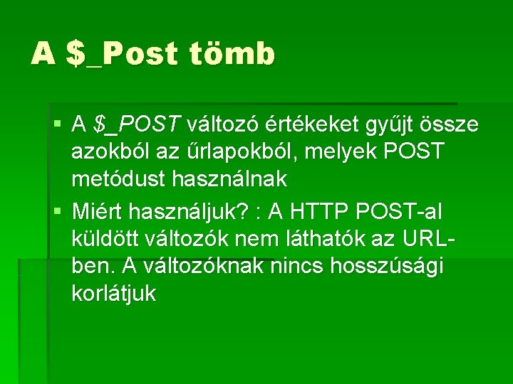 A $_Post tömb § A $_POST változó értékeket gyűjt össze azokból az űrlapokból, melyek